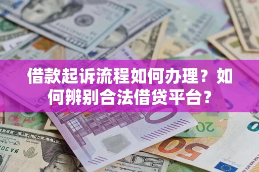 济南借款起诉流程如何办理？如何辨别合法借贷平台？