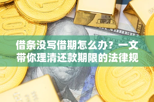 济南借条没写借期怎么办？一文带你理清还款期限的法律规则