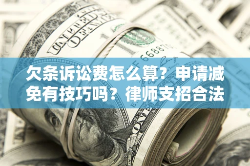 济南欠条诉讼费怎么算？申请减免有技巧吗？律师支招合法省钱