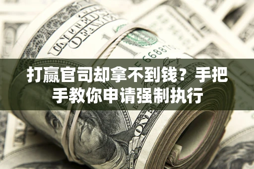 济南打赢官司却拿不到钱？手把手教你申请强制执行