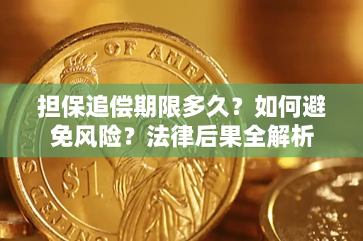 济南担保追偿期限多久？如何避免风险？法律后果全解析