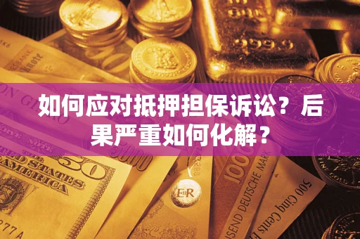 济南如何应对抵押担保诉讼？后果严重如何化解？
