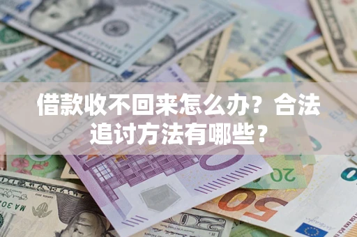 济南借款收不回来怎么办？合法追讨方法有哪些？