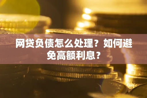济南网贷负债怎么处理？如何避免高额利息？