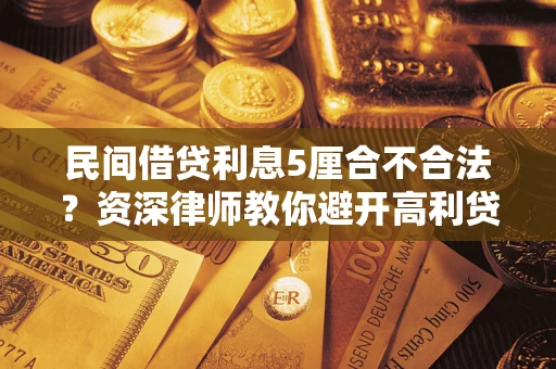 济南民间借贷利息5厘合不合法？资深律师教你避开高利贷陷阱