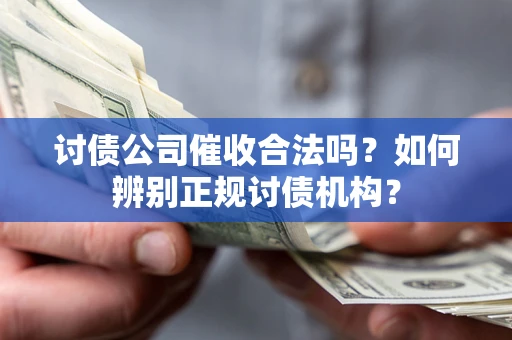 济南讨债公司催收合法吗？如何辨别正规讨债机构？