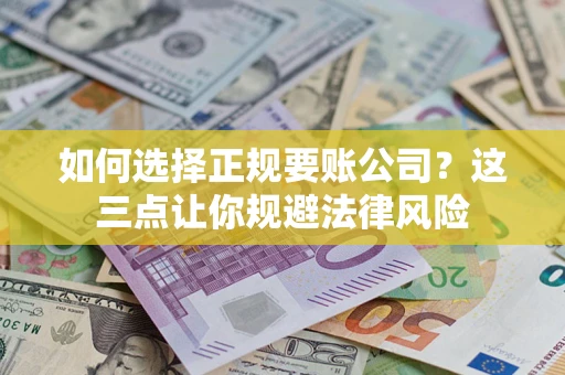 济南如何选择正规要账公司？这三点让你规避法律风险