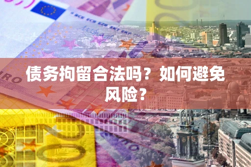 济南债务拘留合法吗？如何避免风险？