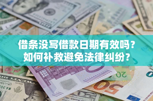 济南借条没写借款日期有效吗？如何补救避免法律纠纷？
