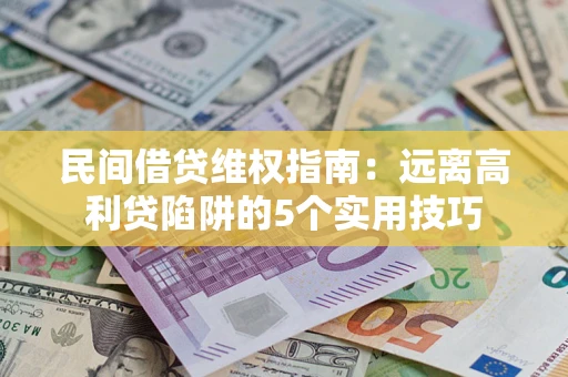 济南民间借贷维权指南：远离高利贷陷阱的5个实用技巧