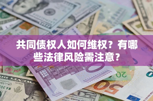 济南共同债权人如何维权？有哪些法律风险需注意？