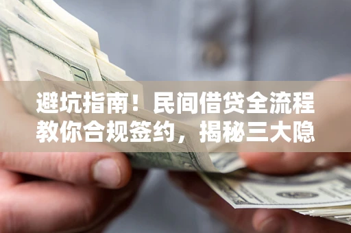 济南避坑指南！民间借贷全流程教你合规签约，揭秘三大隐形陷阱