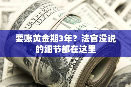 济南要账黄金期3年？法官没说的细节都在这里