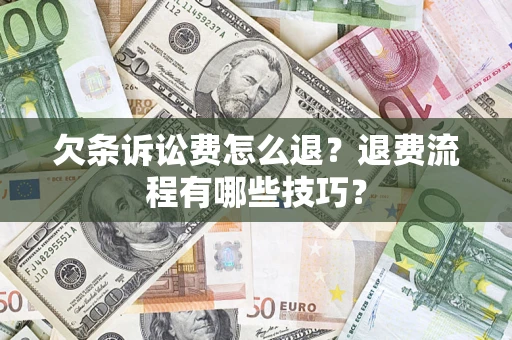 济南欠条诉讼费怎么退？退费流程有哪些技巧？