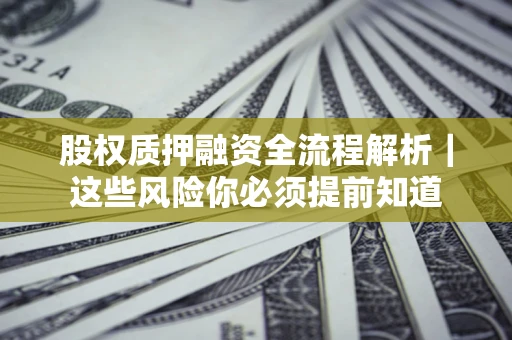 济南股权质押融资全流程解析｜这些风险你必须提前知道