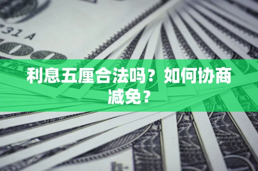 济南利息五厘合法吗？如何协商减免？