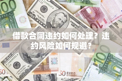 济南借款合同违约如何处理？违约风险如何规避？