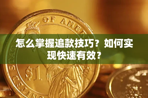 济南怎么掌握追款技巧？如何实现快速有效？