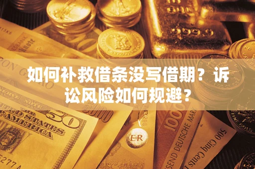 济南如何补救借条没写借期？诉讼风险如何规避？