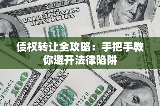 济南债权转让全攻略：手把手教你避开法律陷阱