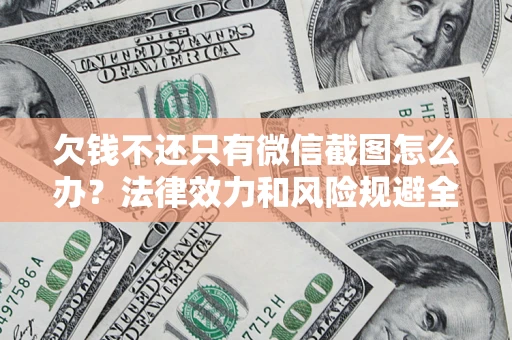 济南欠钱不还只有微信截图怎么办？法律效力和风险规避全解析