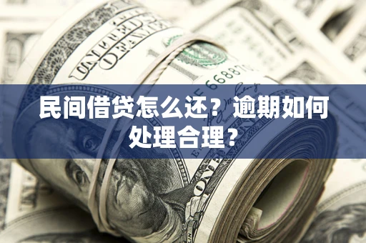 济南民间借贷怎么还？逾期如何处理合理？