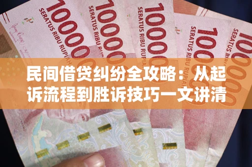 济南民间借贷纠纷全攻略：从起诉流程到胜诉技巧一文讲清