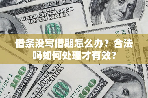 济南借条没写借期怎么办？合法吗如何处理才有效？