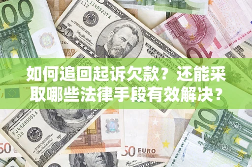 济南如何追回起诉欠款？还能采取哪些法律手段有效解决？