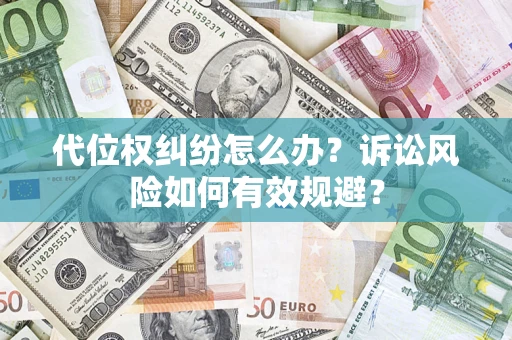 济南代位权纠纷怎么办？诉讼风险如何有效规避？