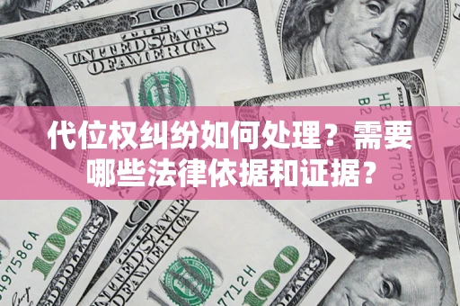 济南代位权纠纷如何处理？需要哪些法律依据和证据？