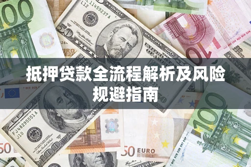 济南抵押贷款全流程解析及风险规避指南