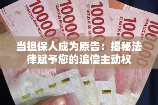 济南当担保人成为原告:揭秘法律赋予您的追偿主动权 济南当担保人成为原告:揭秘法律赋予您的追偿主动权