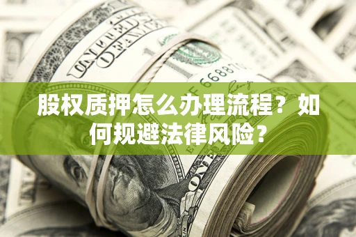 济南股权质押怎么办理流程？如何规避法律风险？