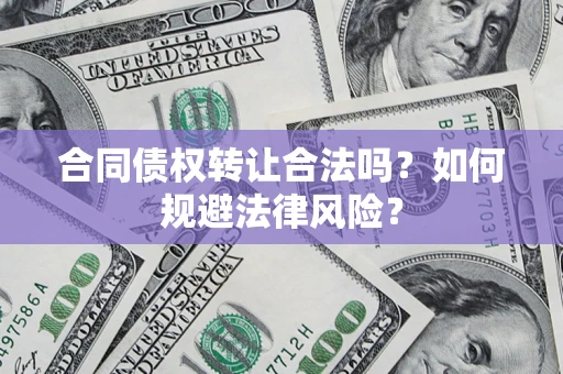 济南合同债权转让合法吗？如何规避法律风险？