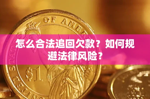 济南怎么合法追回欠款？如何规避法律风险？