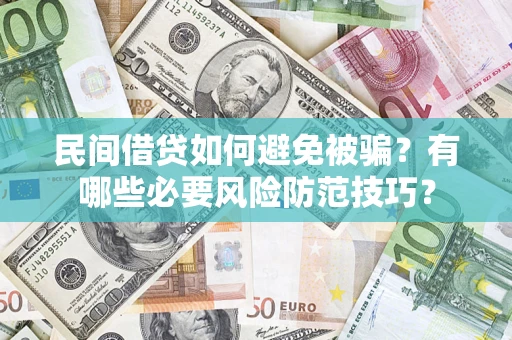 济南民间借贷如何避免被骗？有哪些必要风险防范技巧？