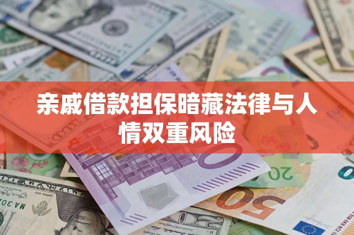 济南亲戚借款担保暗藏法律与人情双重风险