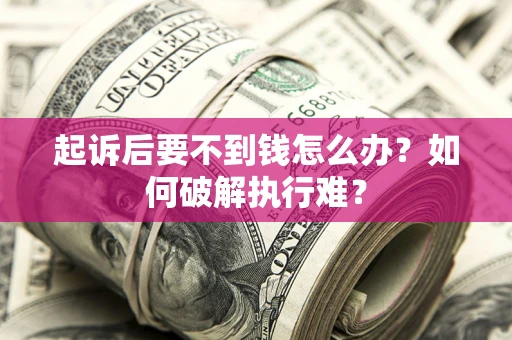 济南起诉后要不到钱怎么办？如何破解执行难？