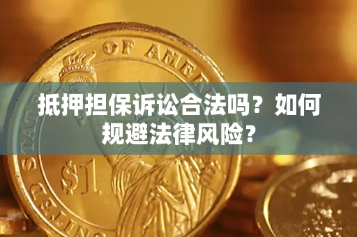 济南抵押担保诉讼合法吗？如何规避法律风险？