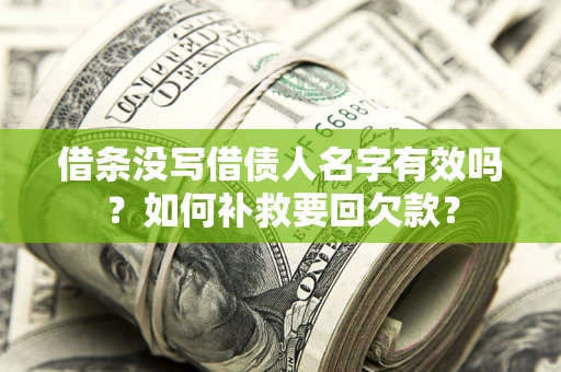 济南借条没写借债人名字有效吗？如何补救要回欠款？