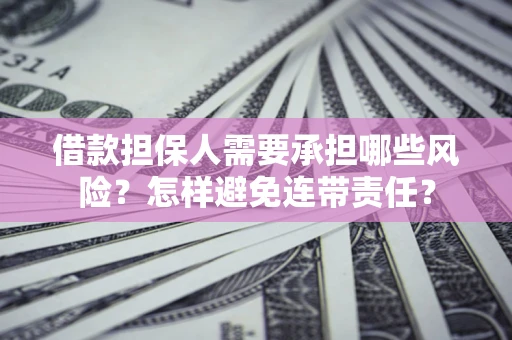 济南借款担保人需要承担哪些风险？怎样避免连带责任？