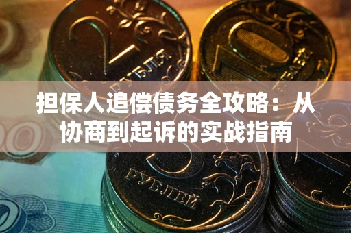 济南担保人追偿债务全攻略:从协商到起诉的实战指南 济南担保人追偿债务全攻略:从协商到起诉的实战指南