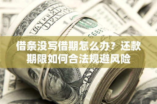 济南借条没写借期怎么办？还款期限如何合法规避风险