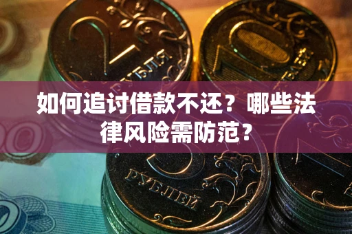 济南如何追讨借款不还？哪些法律风险需防范？